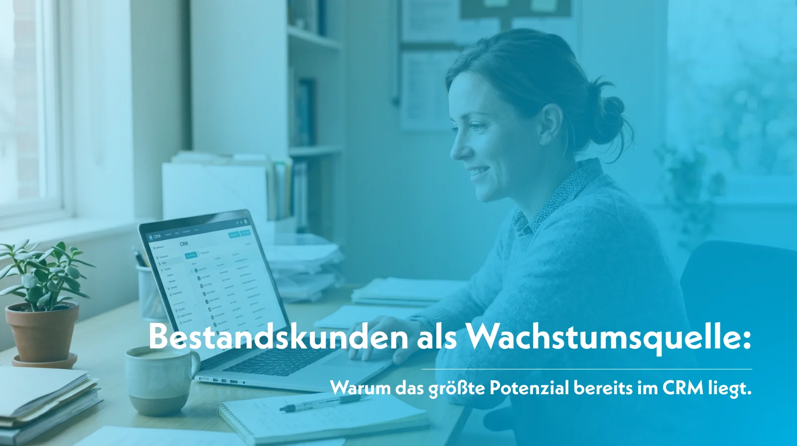 Bestandskunden als Wachstumsquelle: Warum das größte Potenzial bereits im CRM liegt