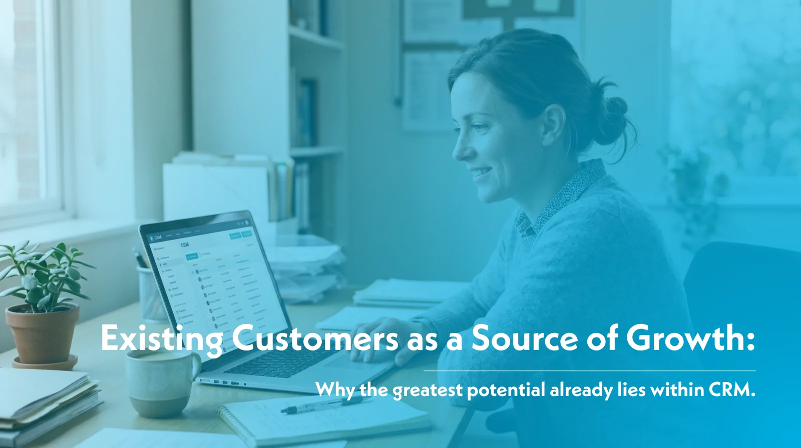 Existing Customers as a Growth Source: Why the Biggest Potential Already Lies in the CRM